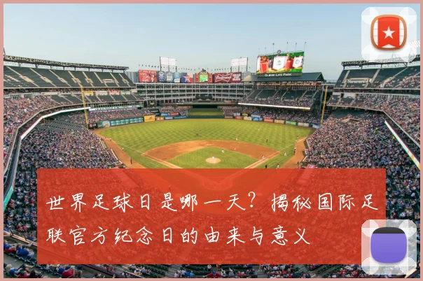 世界足球日是哪一天?揭秘国际足联官方纪念日的由来与意义