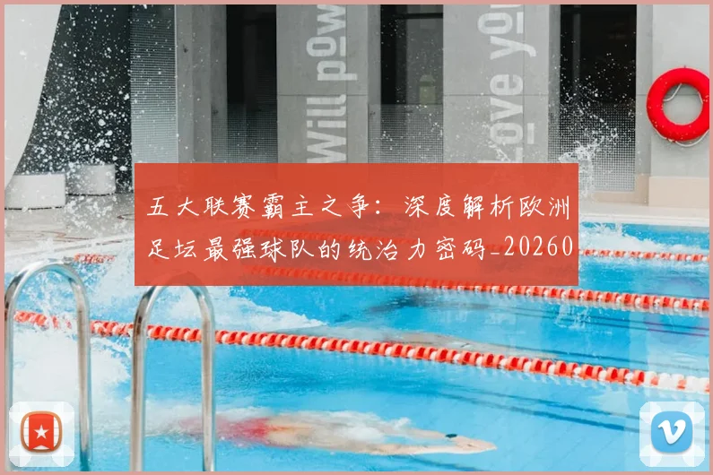 五大联赛霸主之争:深度解析欧洲足坛最强球队的统治力密码_20260611141838