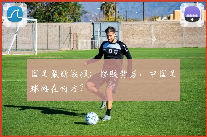国足最新战报：惨败背后，中国足球路在何方？